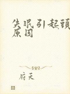 失眠引起头疼啥原因