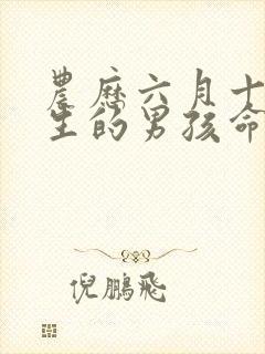 农历六月十八出生的男孩命运