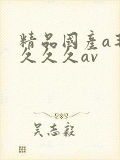 精品国产a毛片久久久av