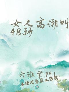 女人高潮叫床声48秒