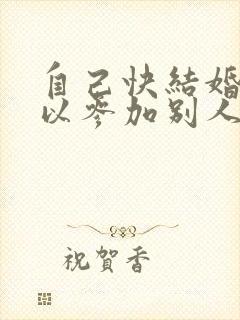 自己快结婚了可以参加别人婚礼吗