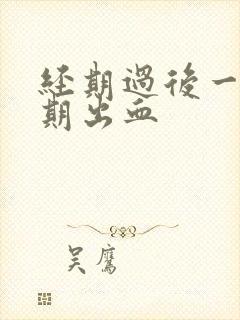 经期过后一个星期出血