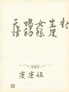 天蝎女生对待感情的态度