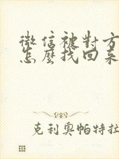 微信被对方删了怎么找回来