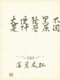 大便发黑不成形是什么原因造成的