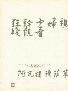 狂干少妇视频在线观看