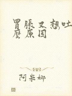 胃胀又想吐是什么原因