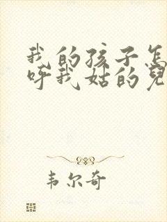 我的孩子怎么称呼我姑的儿子