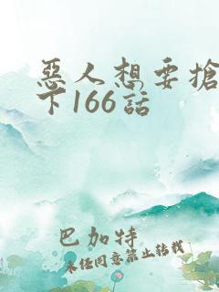 恶人想要抢救一下166话