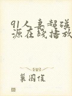 91人妻超碰资源在线播放