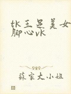 tk玉足美女的脚心vk