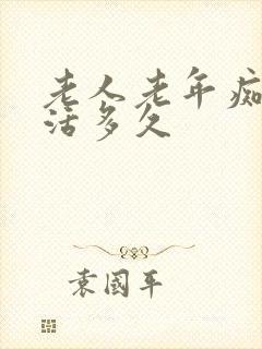 老人老年痴呆能活多久