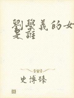 刘学义的女朋友是谁