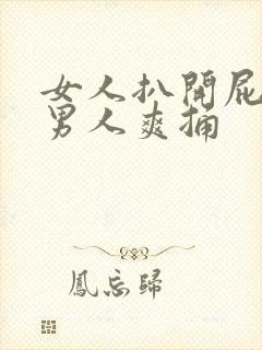 女人扒开屁股让男人爽捅