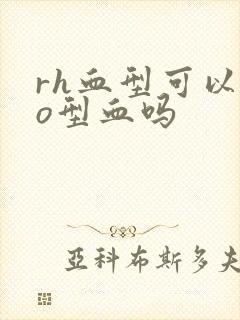 rh血型可以输o型血吗