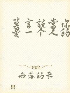 莫言说当你特别爱一个人的时候你就很难