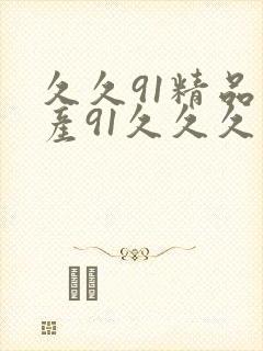 久久91精品国产91久久久