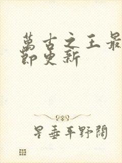 万古之王最新章节更新