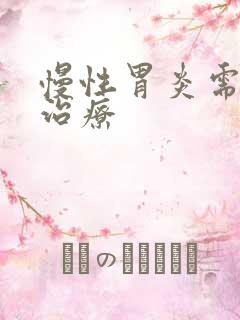 慢性胃炎需要咋治疗