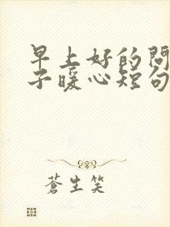 早上好的问候句子暖心短句