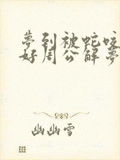 梦到被蛇咬好不好周公解梦