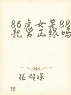 86虎女是88龙男正缘吗