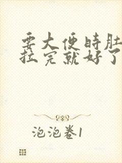 要大便时肚子疼拉完就好了是怎么回事