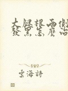 大腿根两侧瘙痒发黑怎么治疗