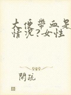 大便带血是什么情况?女性