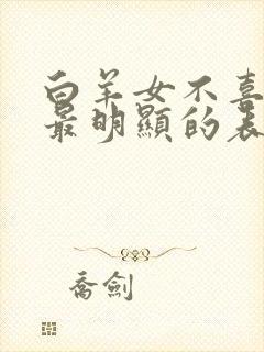 白羊女不喜欢你最明显的表现