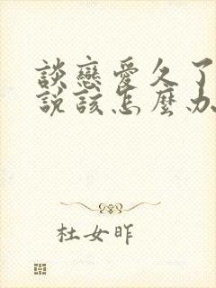 谈恋爱久了没话说该怎么办