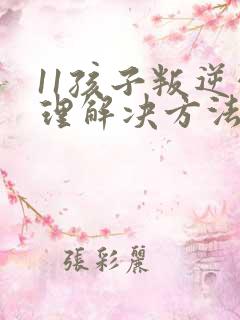 11孩子叛逆心理解决方法