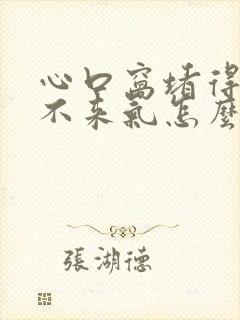 心口窝堵得慌上不来气怎么回事