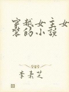 穿越女主女扮男装的小说