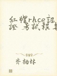 红帽rhce认证 考试报名费