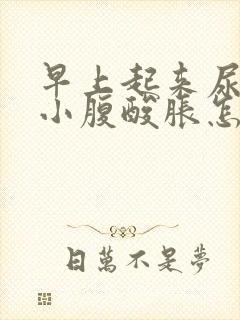 早上起来尿胀痛小腹酸胀怎么办