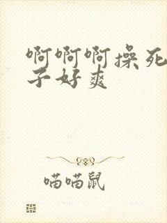 啊啊啊操死我奶子好爽