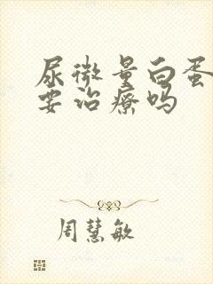 尿微量白蛋白需要治疗吗