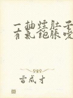 一抽烟肚子里就有气饱胀嗳气恶心