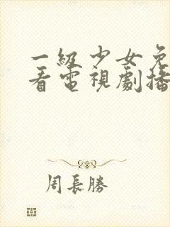 一级少女免费观看电视剧播放器推荐