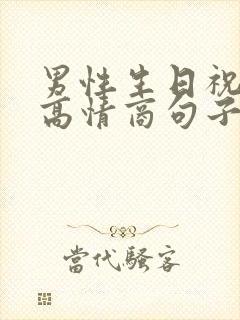 男性生日祝福语高情商句子