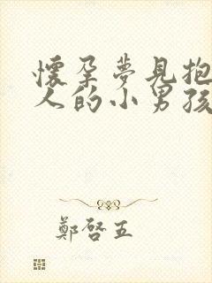 怀孕梦见抱着别人的小男孩