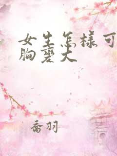 女生怎样可以让胸变大