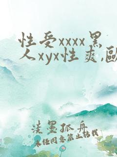 性受xxxx黑人xyx性爽,欧美