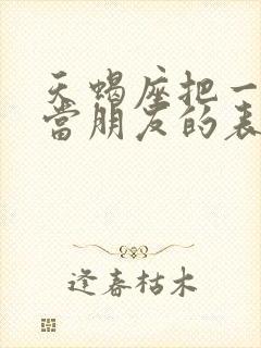 天蝎座把一个人当朋友的表现