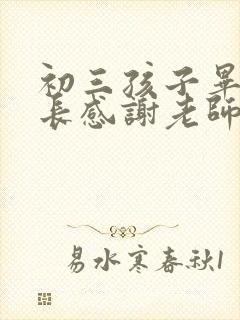 初三孩子毕业家长感谢老师的话简短