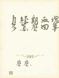 月经期血块大又多怎么回事