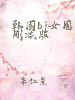 韩国bj女团未删减版