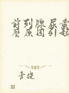 前列腺尿黄是什么原因引起的