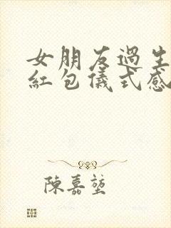 女朋友过生日发红包仪式感